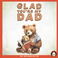 Glad You're My Dad - A Heartwarming Story About Fathers B0C6VV2LG9 Book Cover