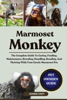 MARMOSET MONKEY: The Complete Guide To Caring, Feeding, Maintenance, Breeding, Handling, Bonding, And Thriving With Your Exotic Marmoset Pet. B0FJ8R2BVK Book Cover