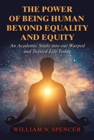 The Power of Being Human Beyond Equality and Equity: An Academic Study into our Warped and Twisted Life Today 1669850668 Book Cover