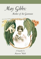 May Gibbs: Mother of the Gumnuts 1920898492 Book Cover
