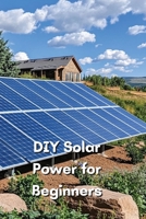 DIY Solar Power for Beginners B0DQVJWBZ1 Book Cover