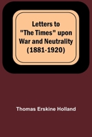 Letters to the Times Upon War and Neutrality 1514296381 Book Cover