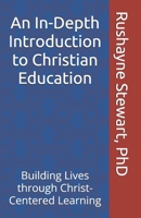 An In-Depth Introduction to Christian Education: Building Lives through Christ-Centered Learning B0G4D6PGWP Book Cover