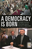 A Democracy Is Born: An Insider's Account of the Battle Against Terrorism in Afghanistan 0275999998 Book Cover