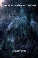 What The Green Mist Knows 1512306541 Book Cover