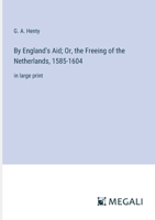 By England's Aid; Or, the Freeing of the Netherlands, 1585-1604: in large print 3387320027 Book Cover
