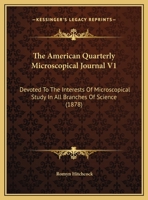 The American Quarterly Microscopical Journal V1: Devoted to the Interests of Microscopical Study in All Branches of Science 1164937588 Book Cover
