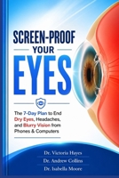 SCREEN-PROOF YOUR EYES: The 7-Day Plan to End Dry Eyes, Headaches, and Blurry Vision from Phones & Computers B0HCWSFTJF Book Cover