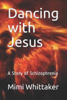 Dancing with Jesus: A Story of Schizophrenia 1515065472 Book Cover