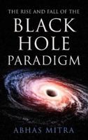 The Rise and Fall of the Black Hole Paradigm 9389104149 Book Cover