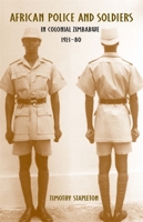 African Police and Soldiers in Colonial Zimbabwe, 1923-80 1580463800 Book Cover