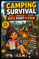 Camping Survival: From a kid's Point of View (Kid's Survival Guides) B0GYRVVFZ1 Book Cover