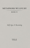 Metaphors We Live By: Book VI: Self, Ego, & Becoming B0H34CXHQ1 Book Cover
