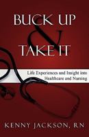 Buck Up and Take It: Life Experiences and Insight Into Healthcare and Nursing 1936076330 Book Cover