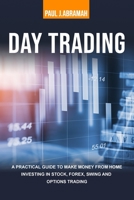 Day Trading: A Practical Guide to Make Money from Home Investing in Stock, Forex, Swing and Options Trading 1801256675 Book Cover