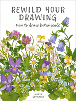 Rewild Your Drawing: How to draw botanicals & reconnect with nature 1805700626 Book Cover