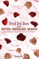 Dried Red Roses and Bitter Chocolate Hearts: The Valentine’s Day Book for Cynical Singles B08VYLT8W4 Book Cover