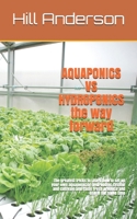 AQUAPONICS VS HYDROPONICS the way forward: The greatest tricks to Learn how to set up your own aquaponic or hydroponic system and cultivate and raise fresh produce and fish at the same time B085RPXGTW Book Cover