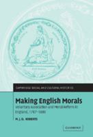 Making English Morals: Voluntary Association and Moral Reform in England, 1787-1886 0521100143 Book Cover