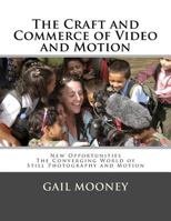 The Craft and Commerce of Video and Motion: New Opportunities in The Converging World of Still Photography & Motion 1482544261 Book Cover