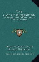 The Case Of Requisition: De Keyser's Royal Hotel Limited V. The King 0548886474 Book Cover