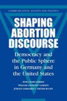 Shaping Abortion Discourse: Democracy and the Public Sphere in Germany and the United States 052179384X Book Cover
