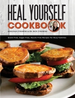 Heal Yourself Cookbook: Grain Free, Sugar Free, Hassle Free Recipes for Busy Families 0578174723 Book Cover