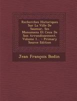 Recherches Historiques Sur La Ville De Saumur, Ses Monumens Et Ceux De Son Arrondissement, Volume 1... 1018797599 Book Cover
