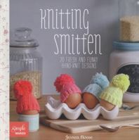 Knitting Smitten: 20 Fresh and Funky Hand-knit Designs (Simple Makes) 1849494630 Book Cover
