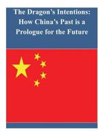 The Dragon's Intentions: How China's Past is a Prologue for the Future 1502702894 Book Cover