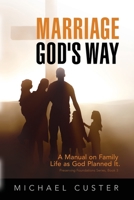 Marriage, God's Way: A Manual on Family Life as God Planned It 1630733849 Book Cover