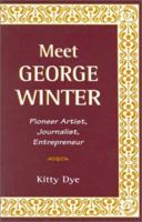 Meet George Winter: Pioneer Artist, Journalist, Entrepreneur 0970250118 Book Cover