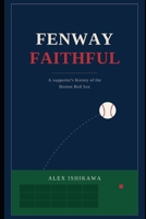 FENWAY FAITHFUL: The Curse, the Comeback, and the Cathedral on Lansdowne Street B0H9NR1XHT Book Cover