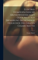 Elektro-Homöopathische Arzneiwissenschaft: Oder, Neue Auf Erfahrung Begründete Heilkunde ... 1021595454 Book Cover