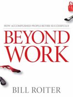 Beyond Work: How Accomplished People Retire Successfully 0470840943 Book Cover