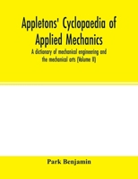 Appletons' cyclopaedia of applied mechanics: a dictionary of mechanical engineering and the mechanical arts ( Volume II) 935401495X Book Cover