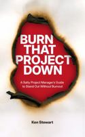 Burn That Project Down: A Salty Project Manager’s Guide to Stand Out Without Burnout B0DF4V17TV Book Cover