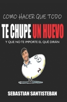 Como Hacer que todo te Chupe un Huevo y que no te importe el qué dirán B08BWGPPM3 Book Cover