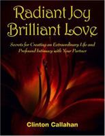 Radiant Joy Brilliant Love: Secrets for Creating an Extraordinary Life and Profound Intimacy With Your Partner 1890772720 Book Cover