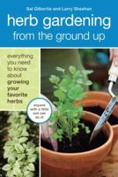 Herb Gardening from the Ground Up: Everything You Need to Know about Growing Your Favorite Herbs 160774029X Book Cover