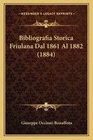 Bibliografia Storica Friulana Dal 1861 Al 1882 (1884) 1147590443 Book Cover