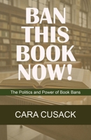 Ban This Book Now!: The Politics and Power of Book Bans 1088208665 Book Cover