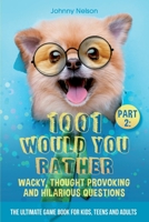 Part 2: 1001 Would You Rather Wacky, Thought Provoking and Hilarious Questions: The Ultimate Game Book for Kids, Teens and Adults 198997127X Book Cover