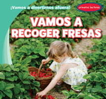 Vamos a Recoger Fresas (Let's Go Strawberry Picking) (¡Vamos a Divertirnos Afuera! (Let's Have Fun Outside!)) (Spanish Edition) 1482467399 Book Cover