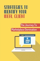 Strategies To Identify Your Ideal Client: The Journey To Marketplace Domination: Lead To Marketplace Domination B09CRQNV1M Book Cover