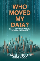 Who Moved My Data?: Data-Driven Strategies In Modern Finance 163735374X Book Cover