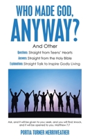 Who Made God, Anyway?: And Other Questions: Straight from Teens' Hearts Answers: Straight from the Holy Bible Explanations: Straight Talk to Inspire Godly Living 1664200118 Book Cover