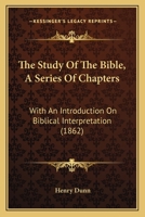 The Study Of The Bible, A Series Of Chapters: With An Introduction On Biblical Interpretation, And An Appendix On The Great Want Of The Age 1372764453 Book Cover