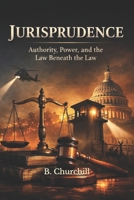 Jurisprudence: Authority, Power, and the Law Beneath the Law (Rabbit Holes & Remedies) B0GGJ3L98D Book Cover