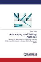 Advocating and Setting Agendas: The role of NGO advocacy for asylum seeking children and families in Ireland and its influence on policy 3659526886 Book Cover